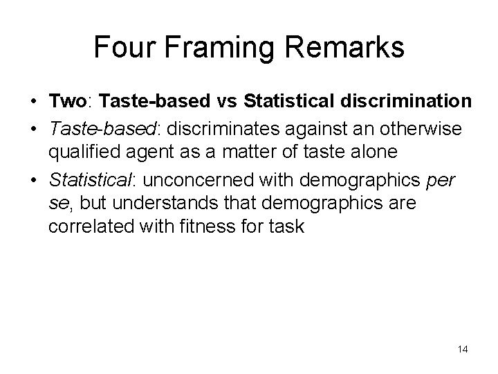 Four Framing Remarks • Two: Taste-based vs Statistical discrimination • Taste-based: discriminates against an