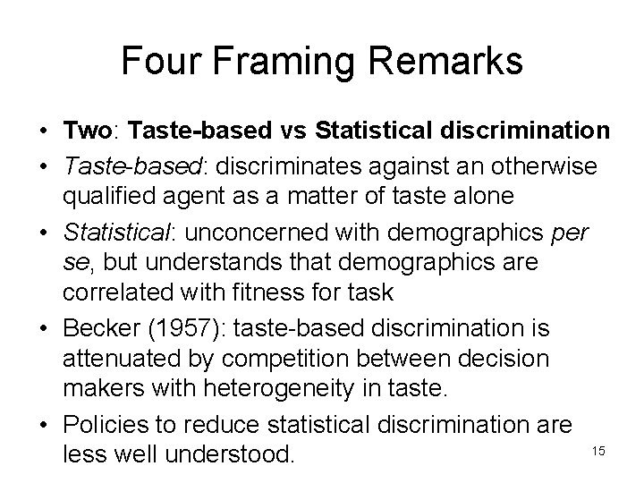 Four Framing Remarks • Two: Taste-based vs Statistical discrimination • Taste-based: discriminates against an