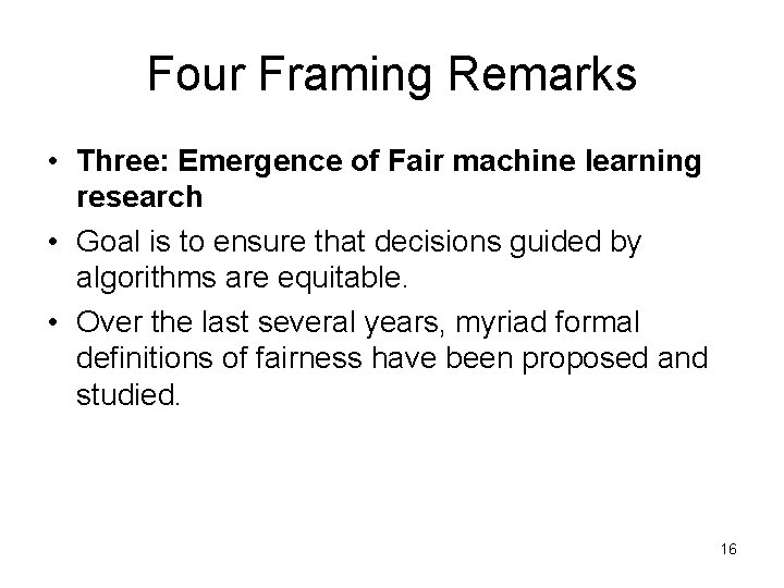 Four Framing Remarks • Three: Emergence of Fair machine learning research • Goal is