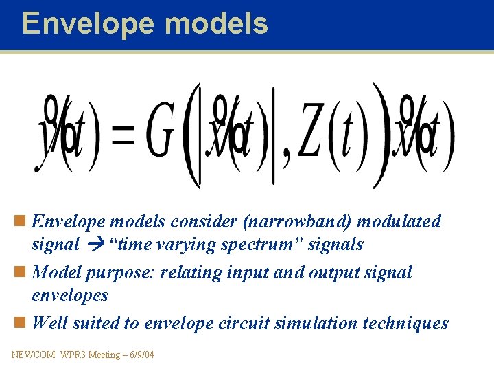 Envelope models n Envelope models consider (narrowband) modulated signal “time varying spectrum” signals n