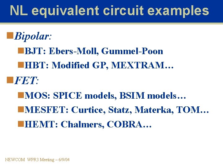 NL equivalent circuit examples n. Bipolar: n. BJT: Ebers-Moll, Gummel-Poon n. HBT: Modified GP,