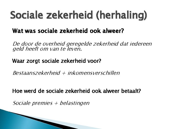 Sociale zekerheid (herhaling) Wat was sociale zekerheid ook alweer? De door de overheid geregelde