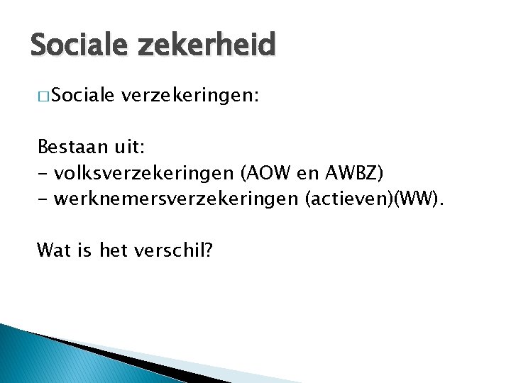 Sociale zekerheid � Sociale verzekeringen: Bestaan uit: - volksverzekeringen (AOW en AWBZ) - werknemersverzekeringen