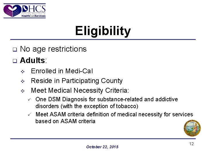 Eligibility q q No age restrictions Adults: v v v Enrolled in Medi-Cal Reside