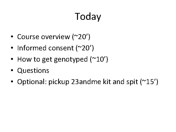 Today • • • Course overview (~20’) Informed consent (~20’) How to get genotyped