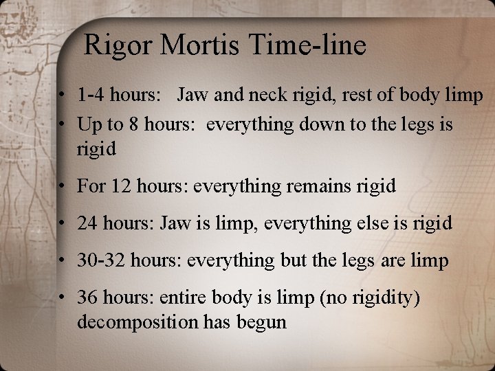 Rigor Mortis Time-line • 1 -4 hours: Jaw and neck rigid, rest of body