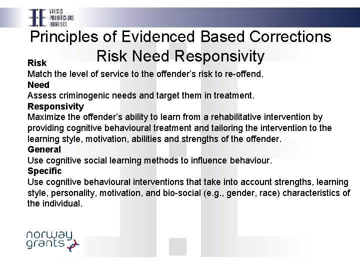 Principles of Evidenced Based Corrections Risk Need Responsivity Risk Match the level of service