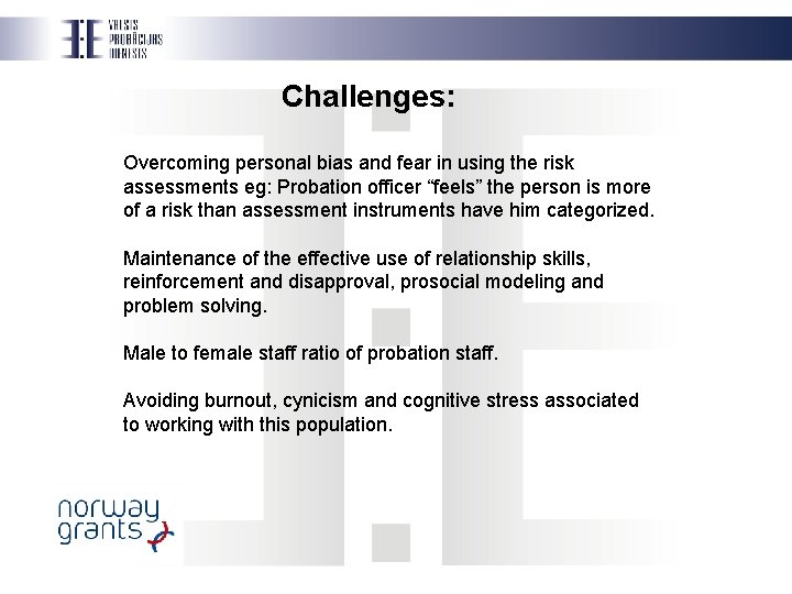 Challenges: Overcoming personal bias and fear in using the risk assessments eg: Probation officer