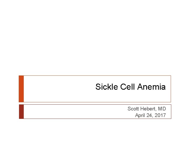 Sickle Cell Anemia Scott Hebert, MD April 24, 2017 