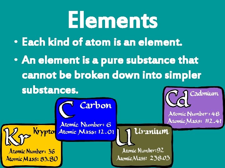 Elements • Each kind of atom is an element. • An element is a