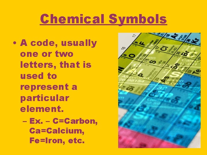 Chemical Symbols • A code, usually one or two letters, that is used to