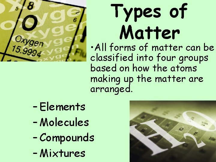 Types of Matter • All forms of matter can be classified into four groups