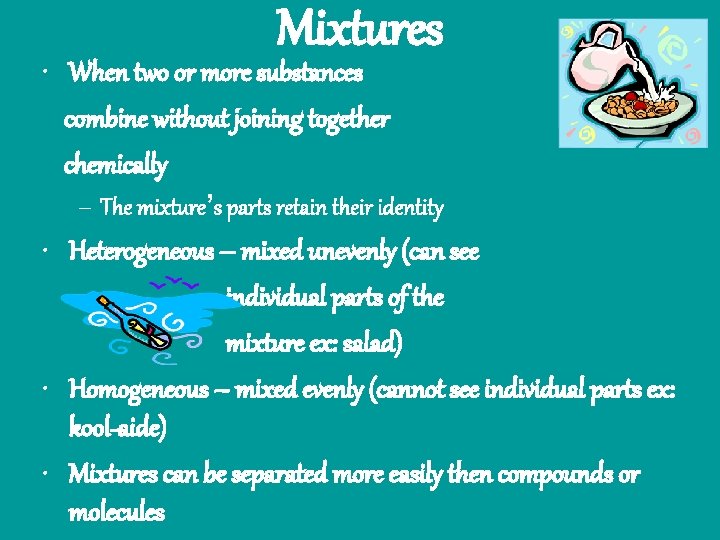 Mixtures • When two or more substances combine without joining together chemically – The