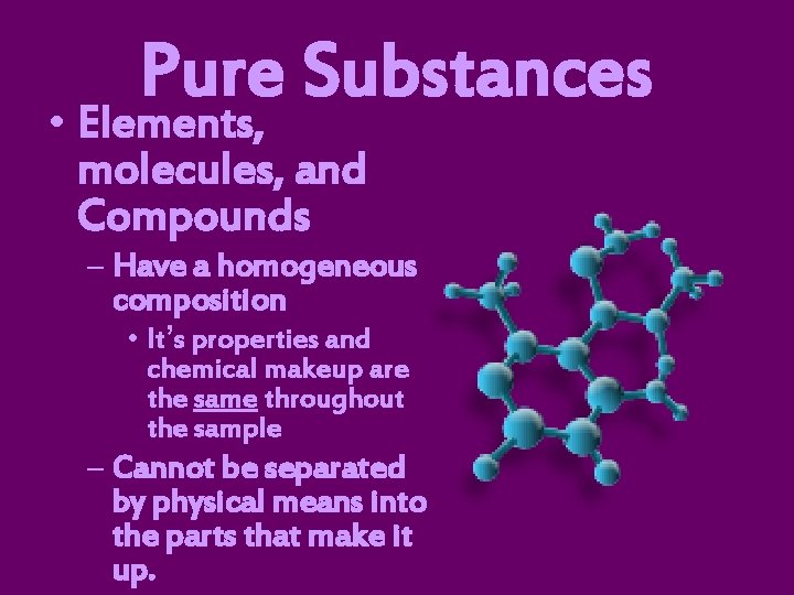 Pure Substances • Elements, molecules, and Compounds – Have a homogeneous composition • It’s