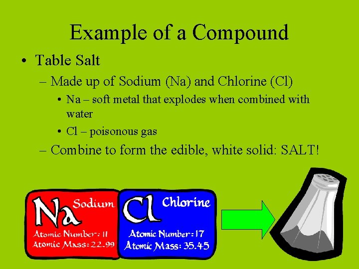 Example of a Compound • Table Salt – Made up of Sodium (Na) and