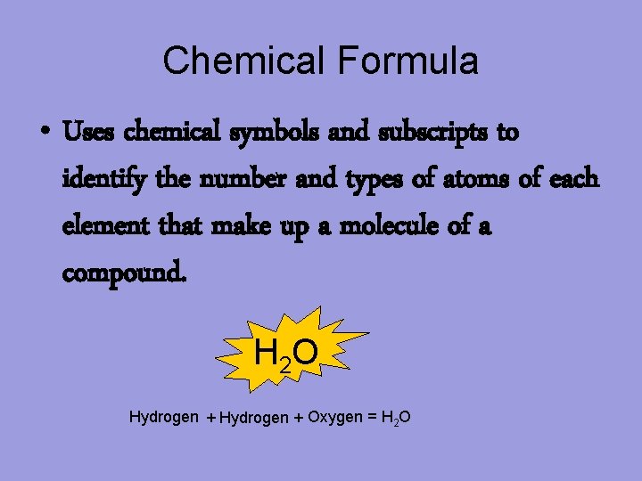 Chemical Formula • Uses chemical symbols and subscripts to identify the number and types