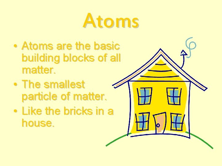 Atoms • Atoms are the basic building blocks of all matter. • The smallest