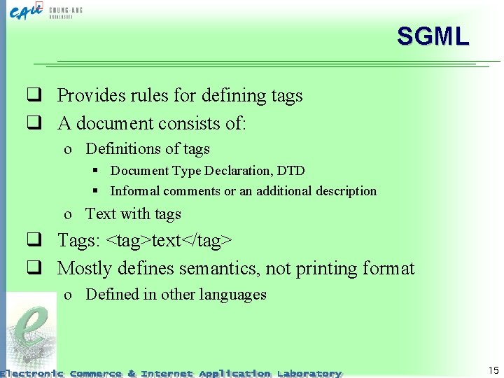 SGML q Provides rules for defining tags q A document consists of: o Definitions
