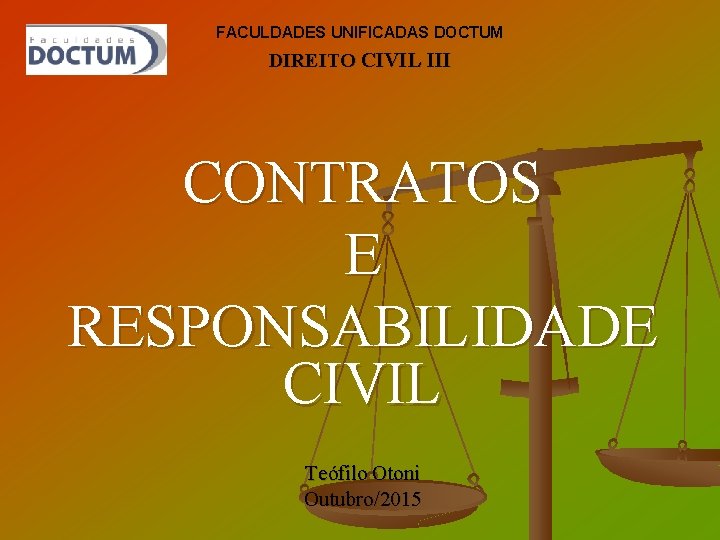 FACULDADES UNIFICADAS DOCTUM DIREITO CIVIL III CONTRATOS E RESPONSABILIDADE CIVIL Teófilo Otoni Outubro/2015 