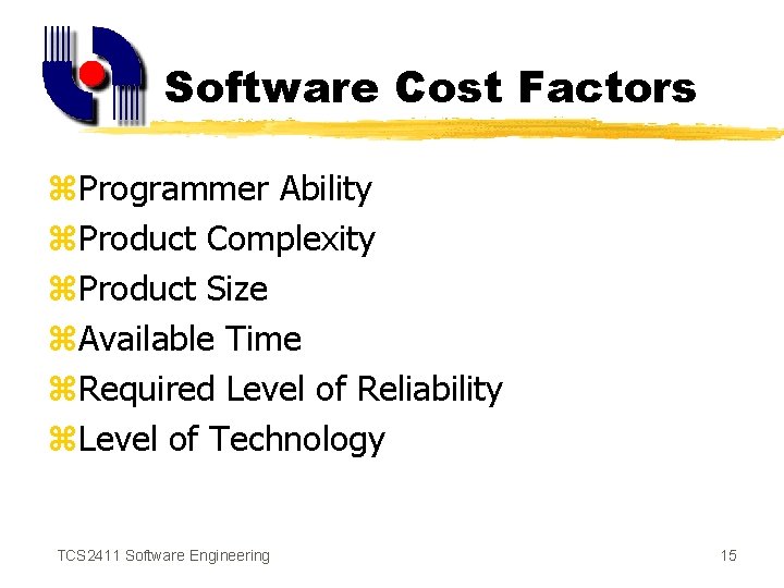 Software Cost Factors z. Programmer Ability z. Product Complexity z. Product Size z. Available