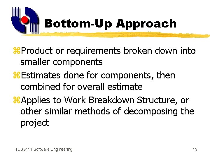 Bottom-Up Approach z. Product or requirements broken down into smaller components z. Estimates done
