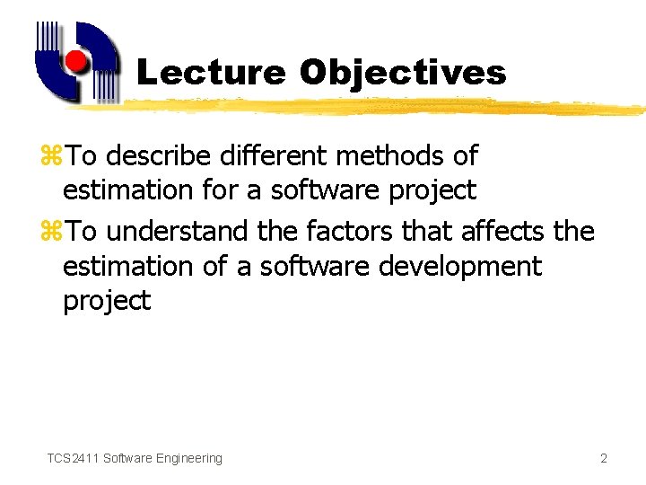 Lecture Objectives z. To describe different methods of estimation for a software project z.