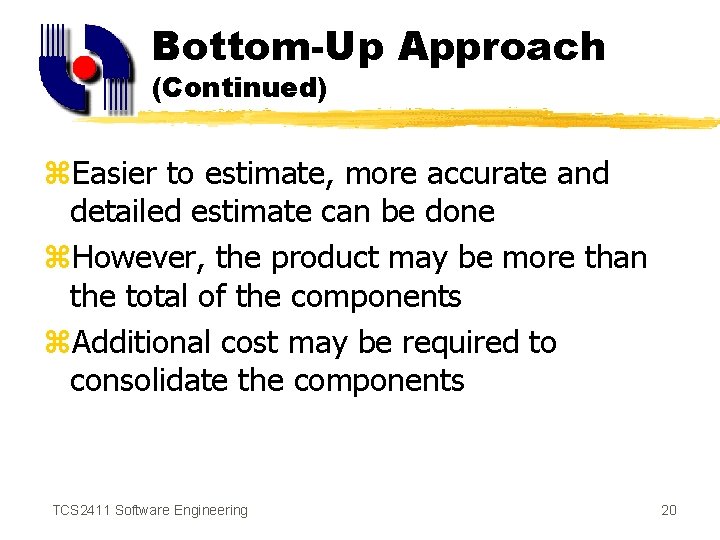 Bottom-Up Approach (Continued) z. Easier to estimate, more accurate and detailed estimate can be