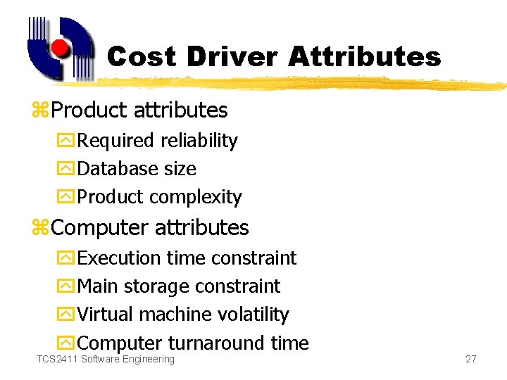Cost Driver Attributes z. Product attributes y. Required reliability y. Database size y. Product