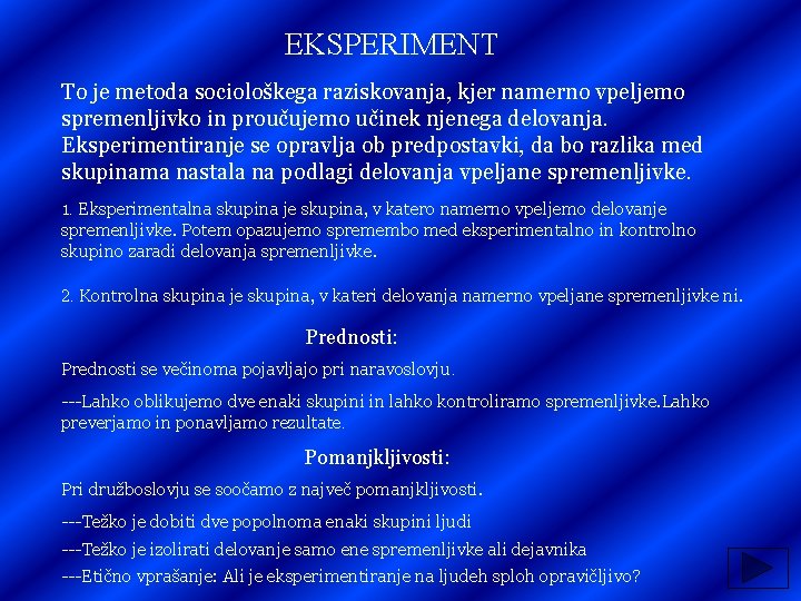 EKSPERIMENT To je metoda sociološkega raziskovanja, kjer namerno vpeljemo spremenljivko in proučujemo učinek njenega