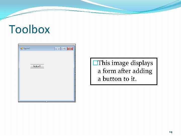 Toolbox �This image displays a form after adding a button to it. 14 