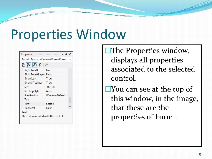 Properties Window �The Properties window, displays all properties associated to the selected control. �You
