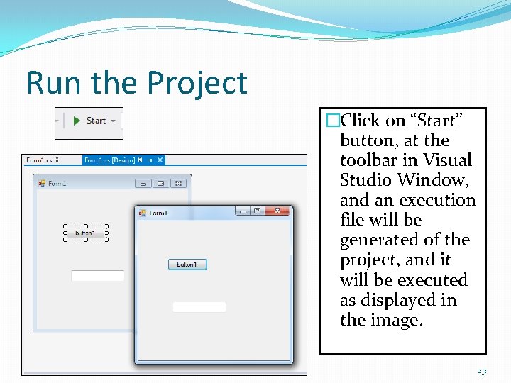 Run the Project �Click on “Start” button, at the toolbar in Visual Studio Window,