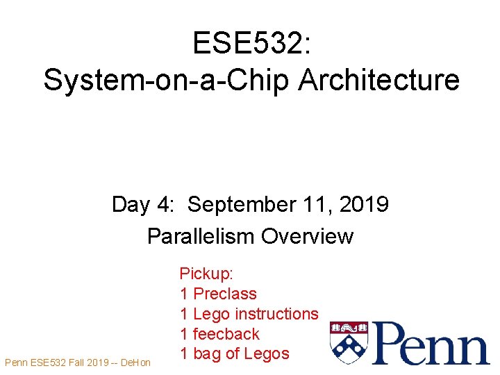 ESE 532: System-on-a-Chip Architecture Day 4: September 11, 2019 Parallelism Overview Penn ESE 532