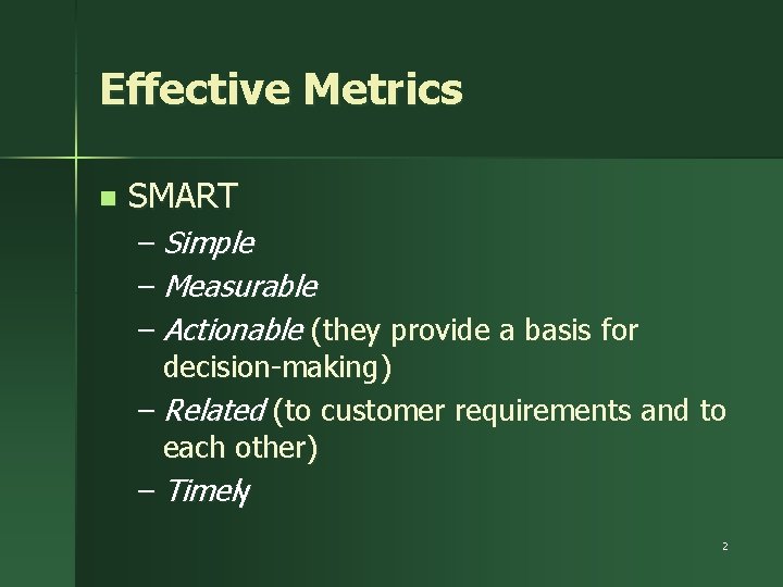 Effective Metrics n SMART – Simple – Measurable – Actionable (they provide a basis