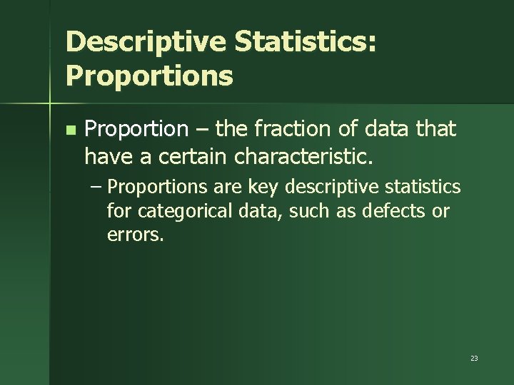 Descriptive Statistics: Proportions n Proportion – the fraction of data that have a certain
