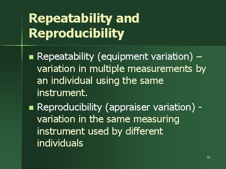 Repeatability and Reproducibility Repeatability (equipment variation) – variation in multiple measurements by an individual
