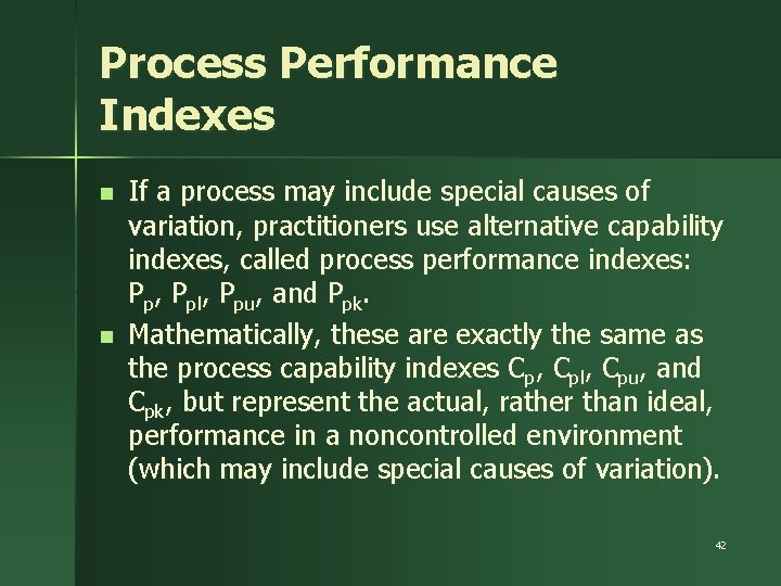 Process Performance Indexes n n If a process may include special causes of variation,