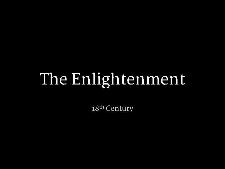 The Enlightenment 18 th Century The Enlightenment 18 th Century