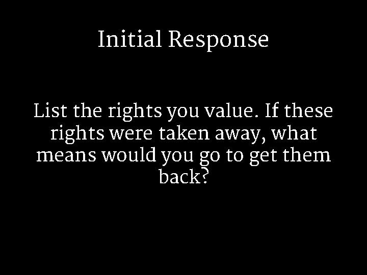 Initial Response List the rights you value. If these rights were taken away, what Initial Response List the rights you value. If these rights were taken away, what
