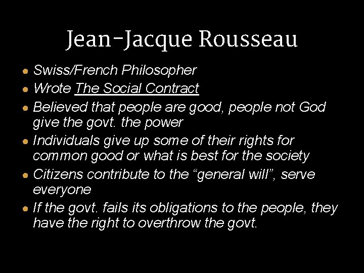 Jean-Jacque Rousseau ● Swiss/French Philosopher ● Wrote The Social Contract ● Believed that people Jean-Jacque Rousseau ● Swiss/French Philosopher ● Wrote The Social Contract ● Believed that people