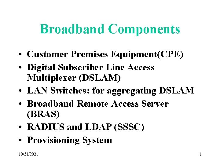 Broadband Components • Customer Premises Equipment(CPE) • Digital Subscriber Line Access Multiplexer (DSLAM) •