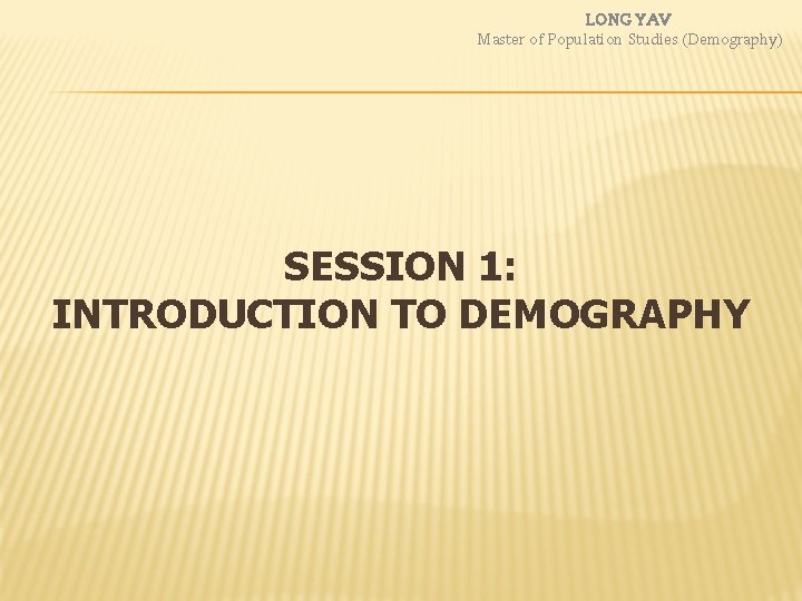 LONG YAV Master of Population Studies (Demography) SESSION 1: INTRODUCTION TO DEMOGRAPHY 