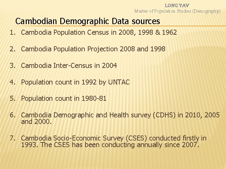 LONG YAV Master of Population Studies (Demography) Cambodian Demographic Data sources 1. Cambodia Population LONG YAV Master of Population Studies (Demography) Cambodian Demographic Data sources 1. Cambodia Population