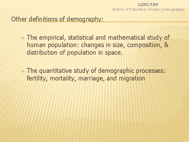 LONG YAV Master of Population Studies (Demography) Other definitions of demography: Ø The empirical,