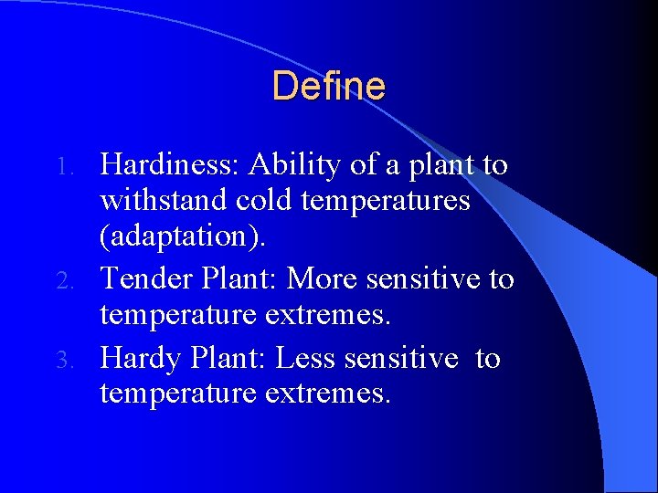 Define Hardiness: Ability of a plant to withstand cold temperatures (adaptation). 2. Tender Plant: Define Hardiness: Ability of a plant to withstand cold temperatures (adaptation). 2. Tender Plant: