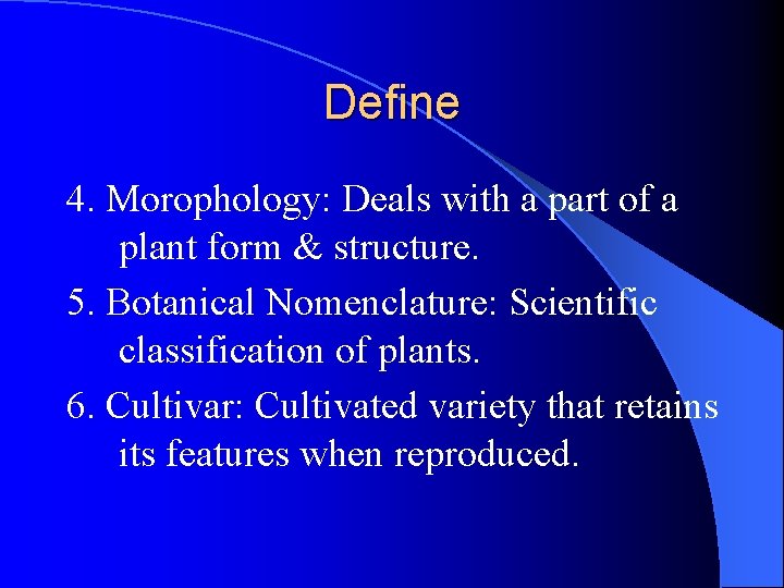 Define 4. Morophology: Deals with a part of a plant form & structure. 5. Define 4. Morophology: Deals with a part of a plant form & structure. 5.