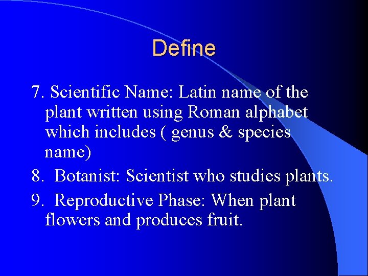 Define 7. Scientific Name: Latin name of the plant written using Roman alphabet which Define 7. Scientific Name: Latin name of the plant written using Roman alphabet which