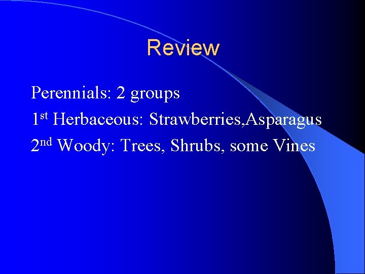Review Perennials: 2 groups 1 st Herbaceous: Strawberries, Asparagus 2 nd Woody: Trees, Shrubs, Review Perennials: 2 groups 1 st Herbaceous: Strawberries, Asparagus 2 nd Woody: Trees, Shrubs,
