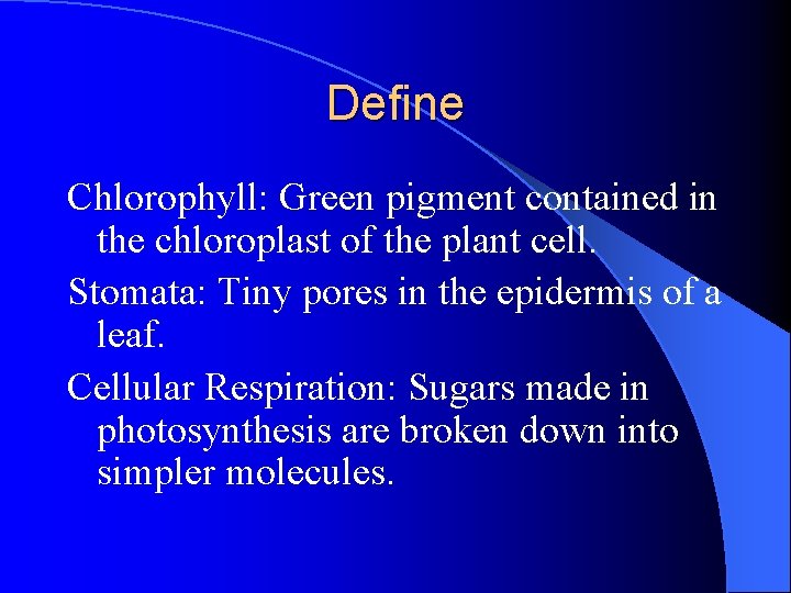 Define Chlorophyll: Green pigment contained in the chloroplast of the plant cell. Stomata: Tiny Define Chlorophyll: Green pigment contained in the chloroplast of the plant cell. Stomata: Tiny