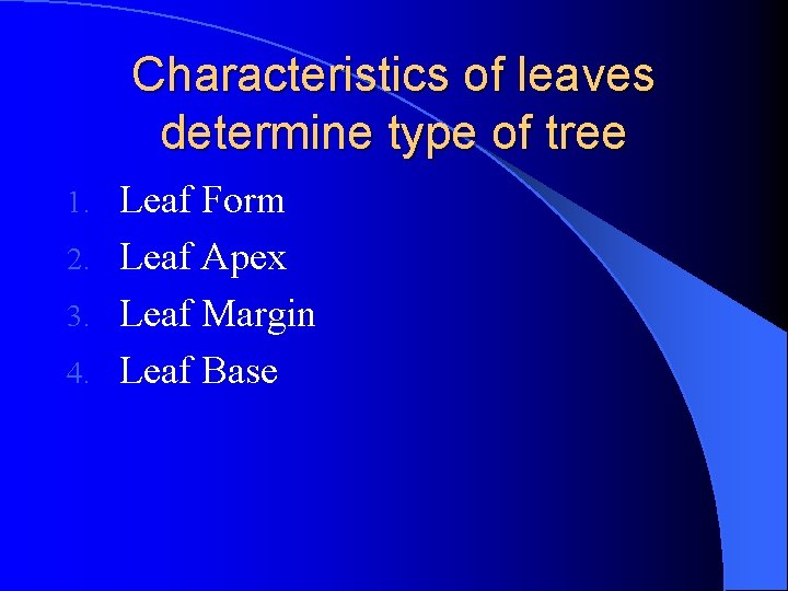 Characteristics of leaves determine type of tree Leaf Form 2. Leaf Apex 3. Leaf Characteristics of leaves determine type of tree Leaf Form 2. Leaf Apex 3. Leaf